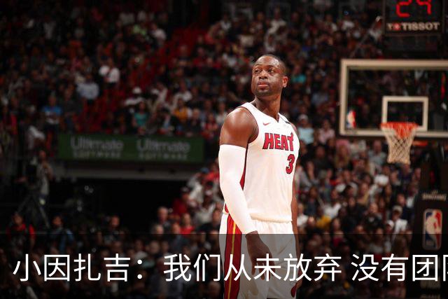 小因扎吉：我们从未放弃 没有团队不可能夺冠